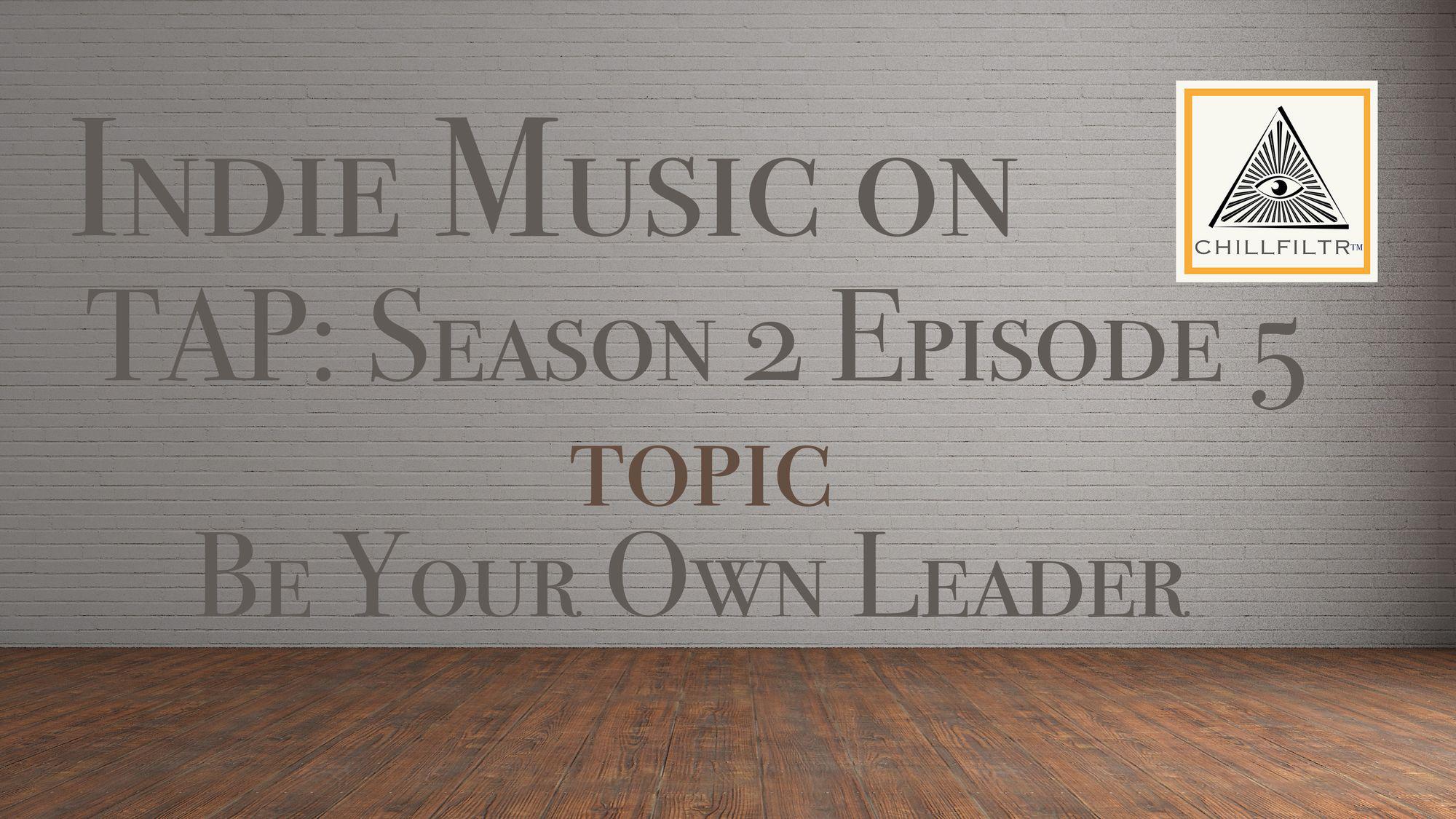 Be Your Own Leader. - Indie Music On Tap: S2E5